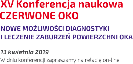 XV Konferencja naukowa CZERWONE OKO. NOWE MOŻLIWOŚCI DIAGNOSTYKI I LECZENIE ZABURZEŃ POWIERZCHNI OKA. 13 kwietnia 2019 Hotel Marriott Coutryard Warszawa, Żwirki i Wigury 1, 00-906 Warszawa (Lotnisko)